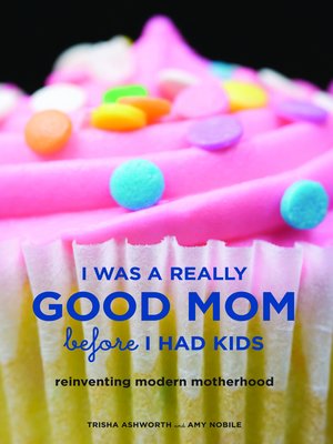 cover image of I Was a Really Good Mom Before I Had Kids